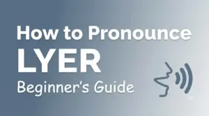 How to Pronounce Lyer Complete Beginner’s Guide