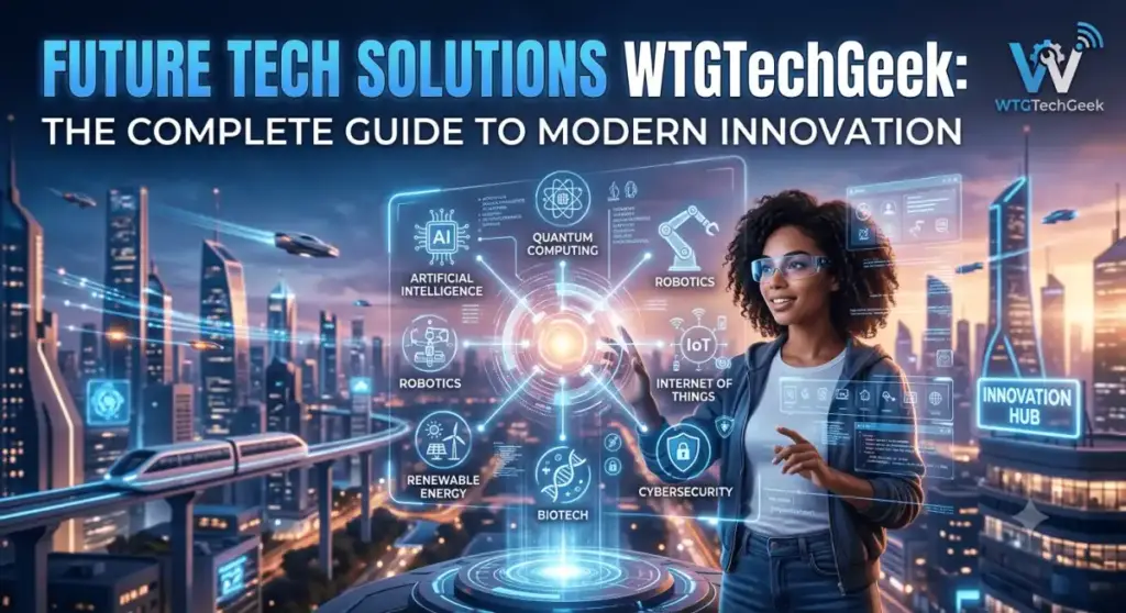Future Tech Solutions WTGTechGeek: The Complete Guide to Modern Innovation
