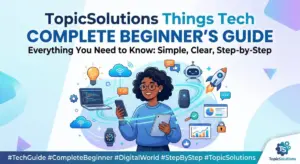 TopicSolutions Things Tech Complete Beginner’s Guide
